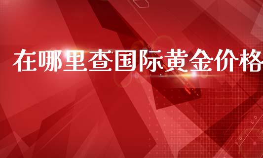 在哪里查国际黄金价格
