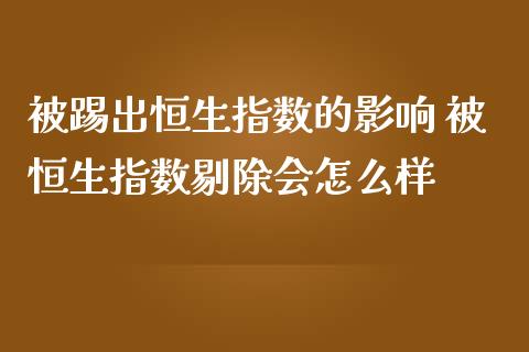 被踢出恒生指数的影响 被恒生指数剔除会怎么样