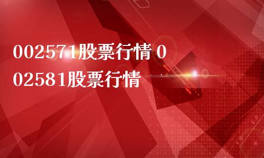002571股票行情 002581股票行情