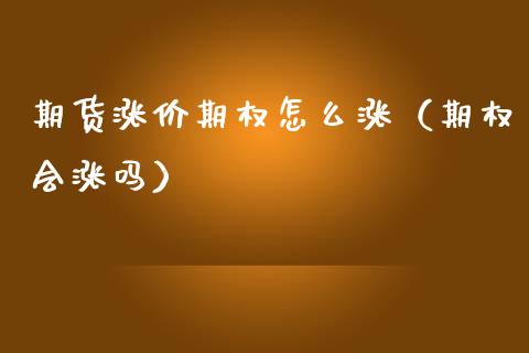 期货涨价期权怎么涨（期权会涨吗）
