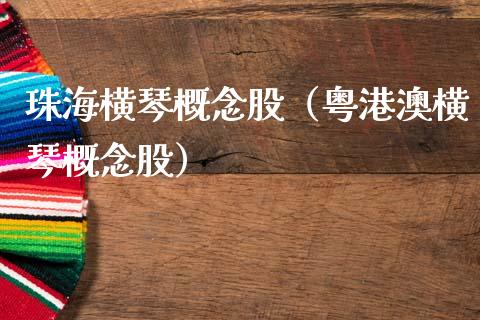珠海横琴概念股（粤港澳横琴概念股）