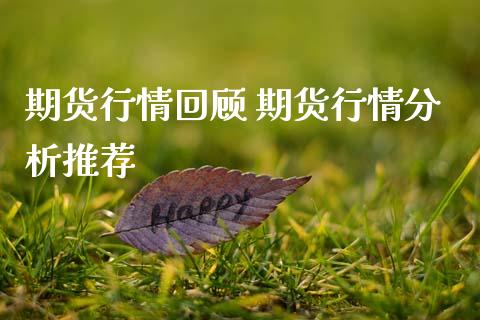 期货行情回顾 期货行情分析推荐