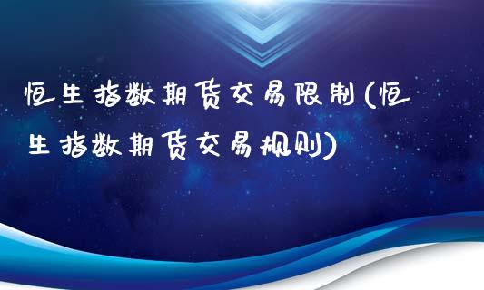 恒生指数期货交易限制(恒生指数期货交易规则)