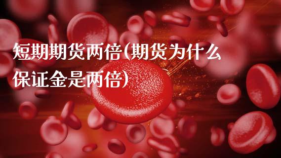 短期期货两倍(期货为什么保证金是两倍)