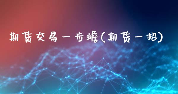 期货交易一步蟾(期货一招)