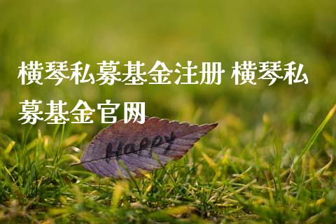 横琴私募基金注册 横琴私募基金