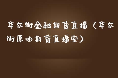 华尔街金融期货直播（华尔街原油期货直播室）