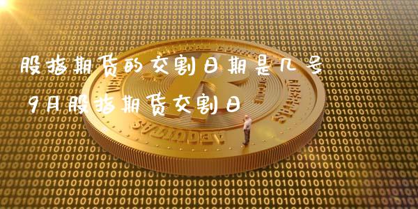 股指期货的交割日期是几号 9月股指期货交割日_期货理财_第1张_宇龙理财网 股指期货的交割日期是几号 9月股指期货交割日_https://www.dglong8.com_期货理财_第1张