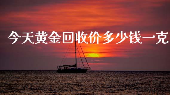 今天黄金回收价多少钱一克