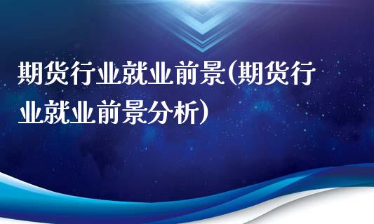 期货行业就业前景(期货行业就业前景分析)