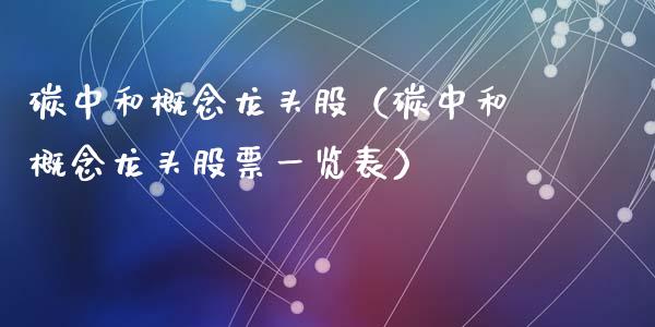 碳中和概念龙头股（碳中和概念龙头股票一览表）