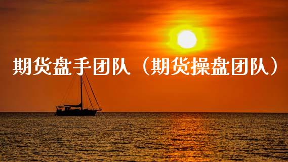 期货盘手团队（期货操盘团队）