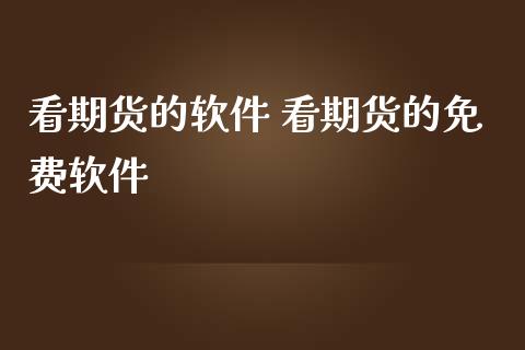 看期货的软件 看期货的免费软件