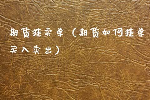 期货挂卖单（期货如何挂单买入卖出）