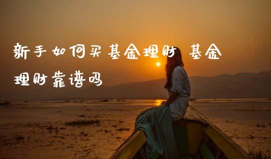新手如何买基金理财 基金理财靠