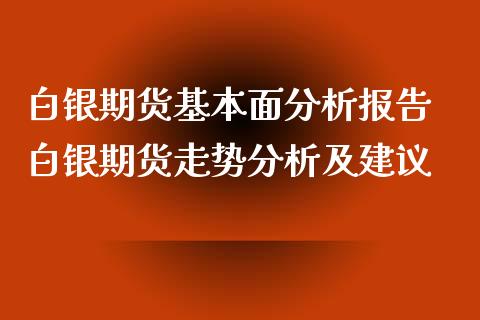 白银期货基本面分析报告 白银期货走势分析及建议