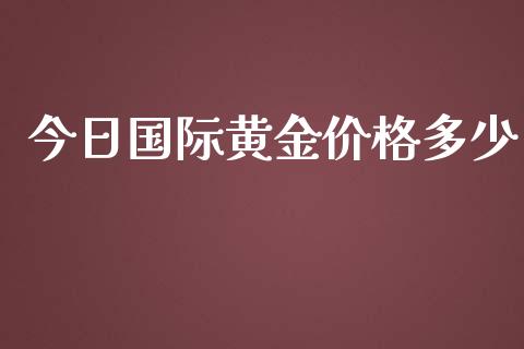 今日国际黄金价格多少