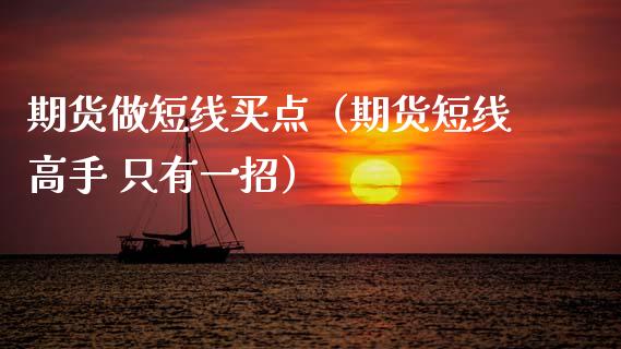 期货做短线买点（期货短线高手 只有一招）