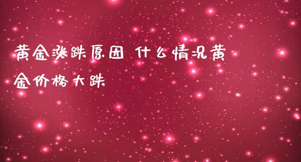 黄金涨跌原因 什么情况黄金价格大跌