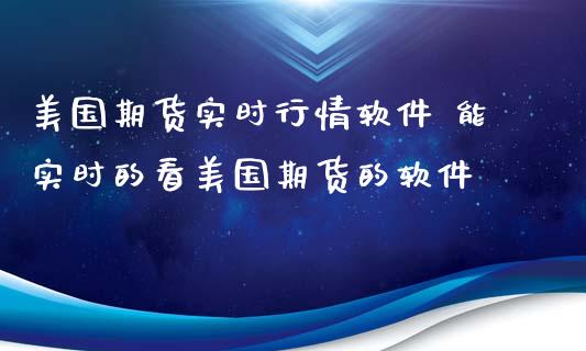 美国期货实时行情软件 能实时的看美国期货的软件