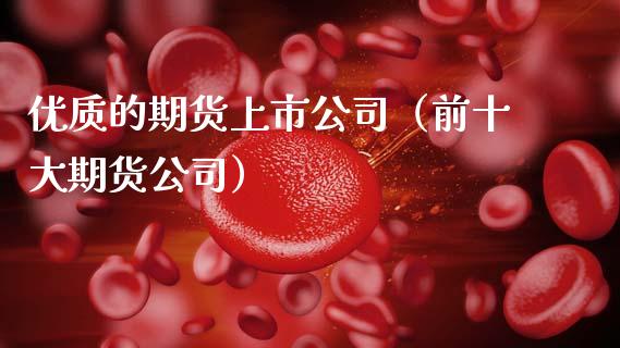 优质的期货上市公司（前十大期货公司）