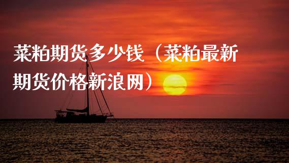 菜粕期货多少钱（菜粕最新期货价格新浪网）