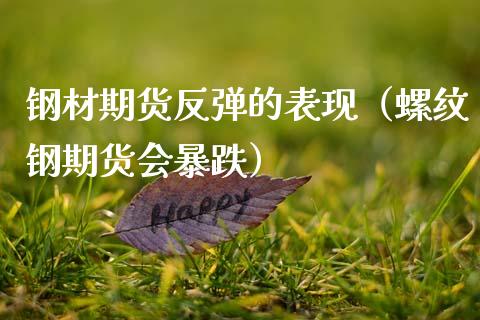 钢材期货反弹的表现（螺纹钢期货会暴跌）