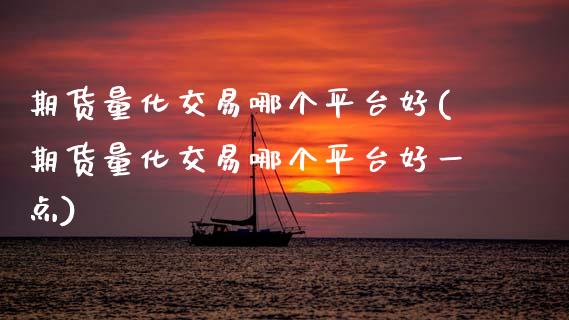 期货量化交易哪个平台好(期货量化交易哪个平台好一点)