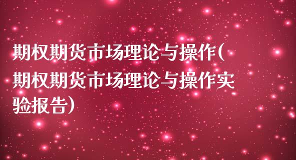 期权期货市场理论与操作(期权期货市场理论与操作实验报告)