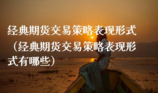 经典期货交易策略表现形式（经典期货交易策略表现形式有哪些）