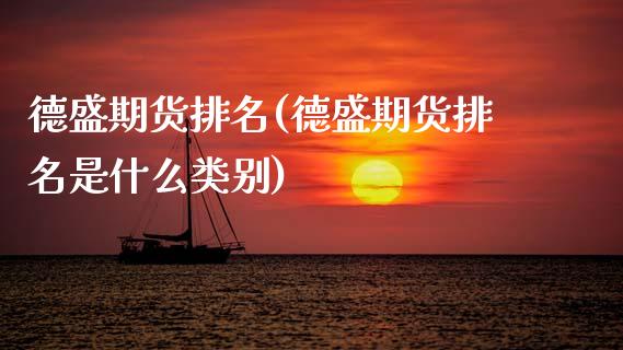德盛期货排名(德盛期货排名是什么类别)