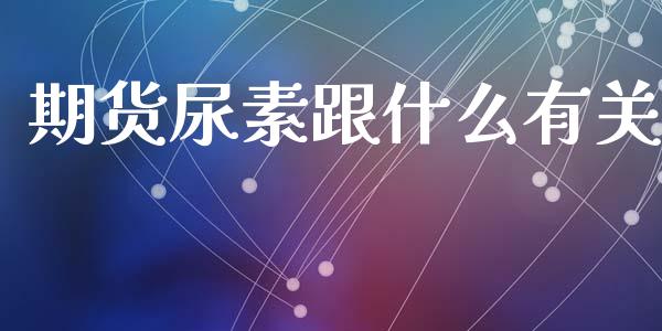 期货尿素跟什么有关