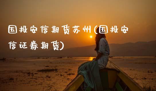 国投安信期货苏州(国投安信证券期货)