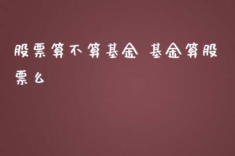 股票算不算基金 基金算股票么