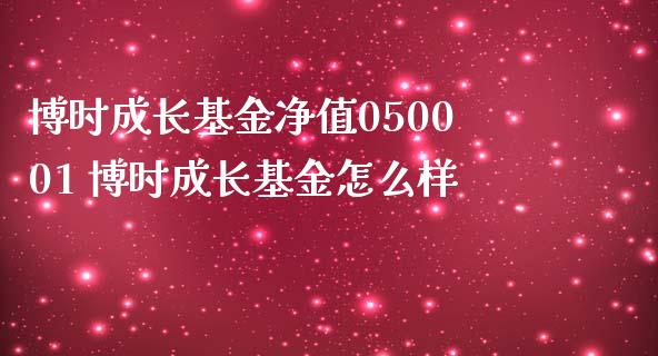 博时成长基金净值050001 博时成长基金怎么样