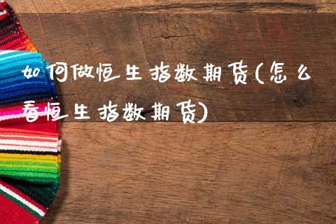 如何做恒生指数期货(怎么看恒生指数期货)_期货理财_第1张_宇龙理财网 如何做恒生指数期货(怎么看恒生指数期货)_https://www.dglong8.com_期货理财_第1张