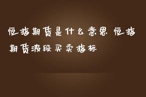恒指期货是什么意思 恒指期货波段买卖指标_理财百科_第1张_宇龙理财网 恒指期货是什么意思 恒指期货波段买卖指标_https://www.dglong8.com_理财百科_第1张