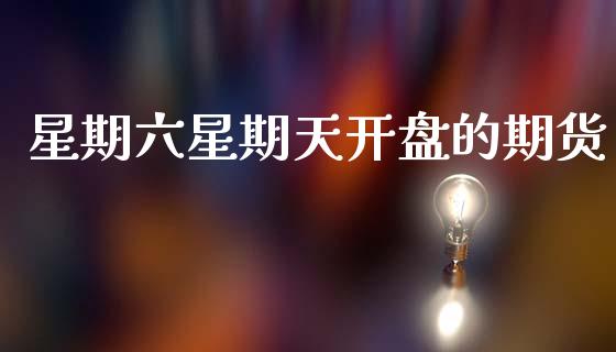星期六星期天开盘的期货