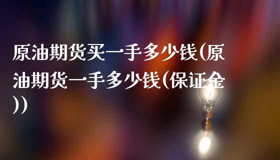 原油期货买一手多少钱(原油期货一手多少钱(保证金))