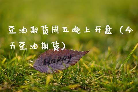 豆油期货周五晚上开盘（今天豆油期货）