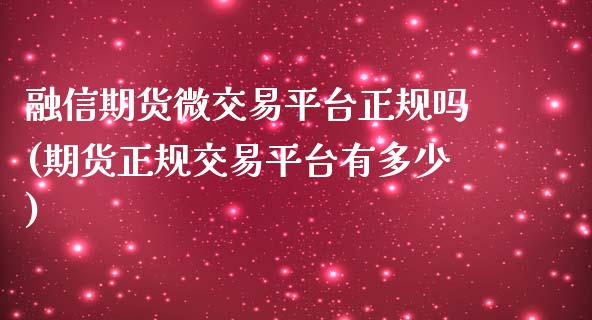 融信期货微交易平台正规吗(期货正规交易平台有多少)