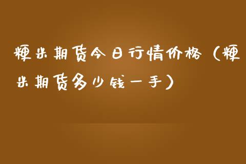 粳米期货今日行情价格（粳米期货多少钱一手）