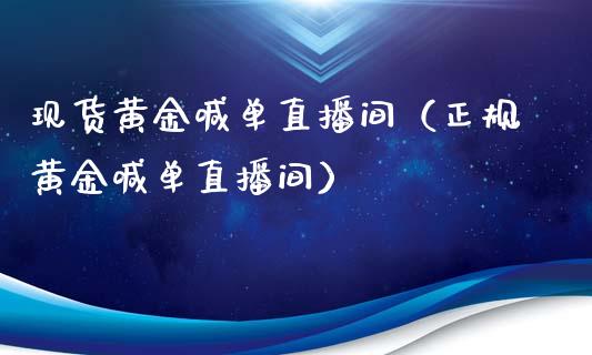 现货黄金喊单直播间（正规黄金喊单直播间）