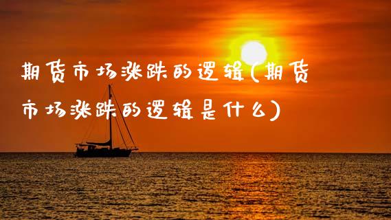 期货市场涨跌的逻辑(期货市场涨跌的逻辑是什么)