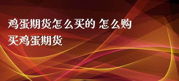 鸡蛋期货怎么买的 怎么购买鸡蛋期货