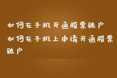 如何在手机开通股票账户 如何在手机上申请开通股票账户