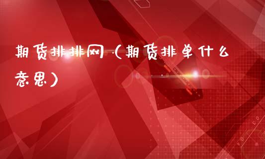 期货排排网（期货排单什么意思）
