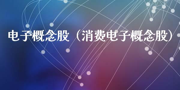 电子概念股(消费电子概念股)_股票理财_第1张_宇龙理财网 电子概念股(消费电子概念股)_https://www.dglong8.com_股票理财_第1张