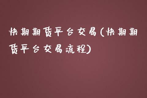 快期期货平台交易(快期期货平台交易流程)