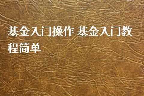 基金入门操作 基金入门教程简单